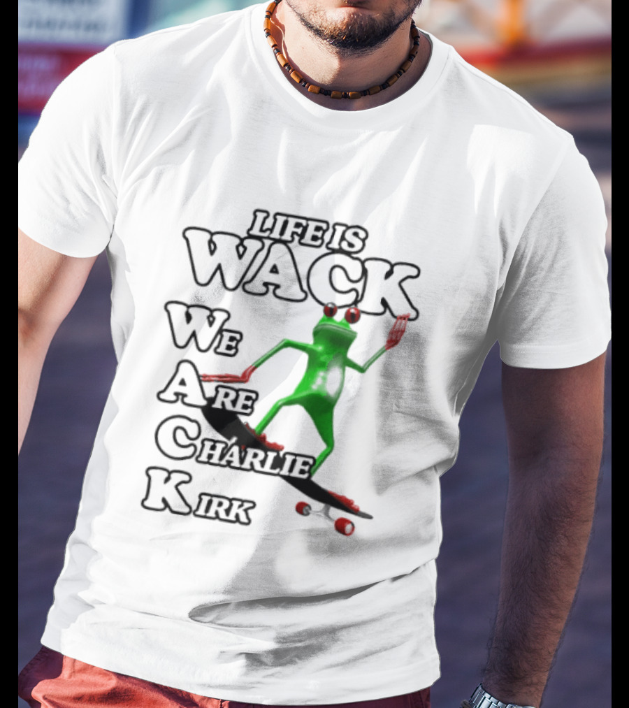 Life Is Wack Frog Skateboarding We Are Charlie Kirk T-Shirt