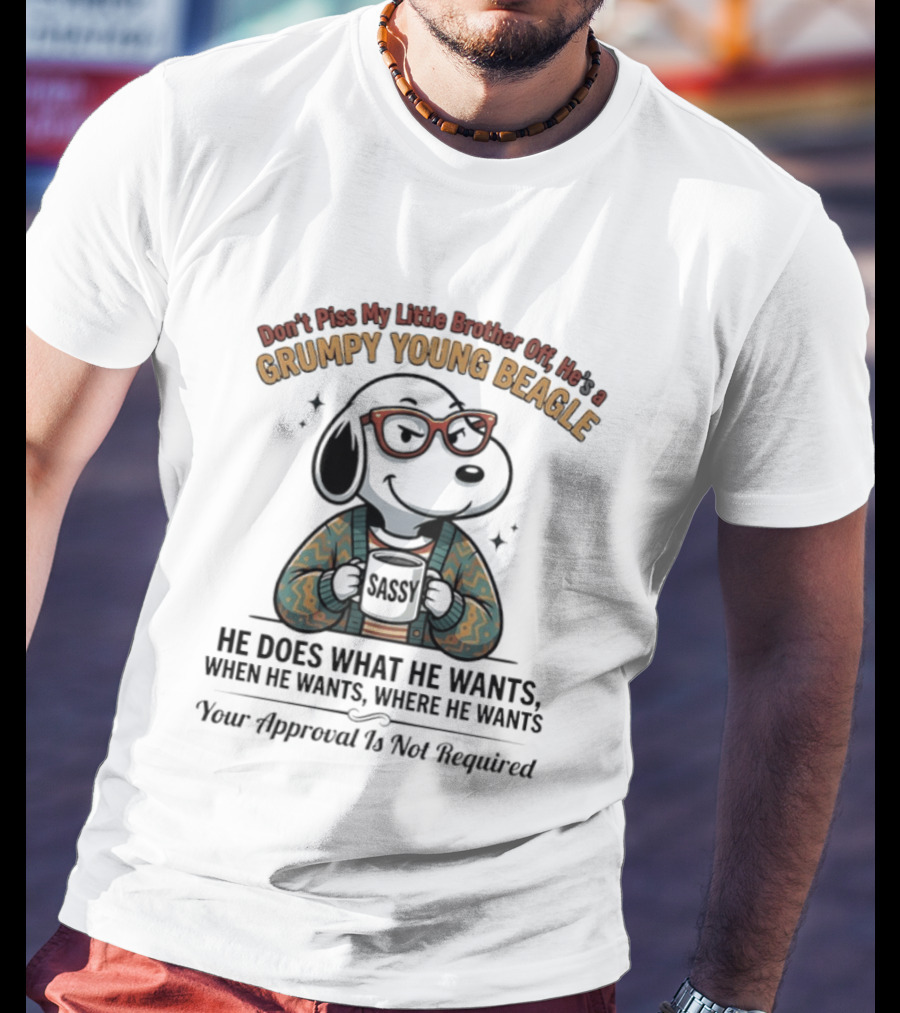 Don't Piss My Little Brother Off He Is A Grumpy Young Beagle He Does What He Wants When He Wants Your Approval Is Not Required T-Shirt