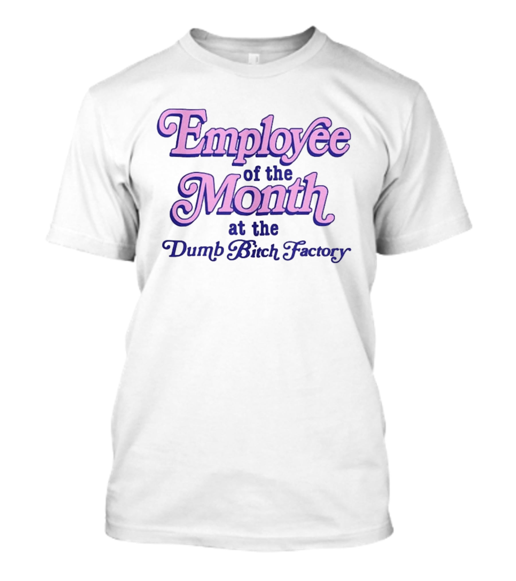 Employee Of The Month At The Dumb Bitch Factory T-Shirt