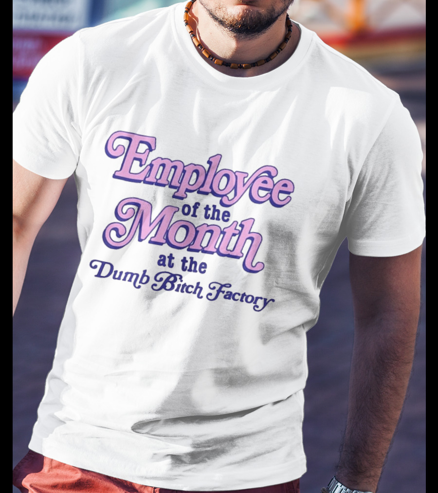 Employee Of The Month At The Dumb Bitch Factory T-Shirt