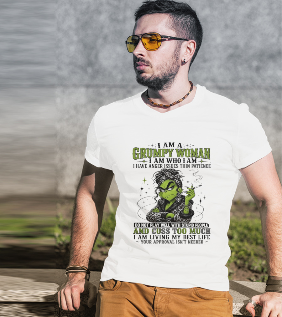 I Am A Grumpy Woman I Am Who I Am I Have Anger Issues Thin Patience Smoking Grinch Cuss Too Much Living My Best Life Approval Isn't Needed T-Shirt