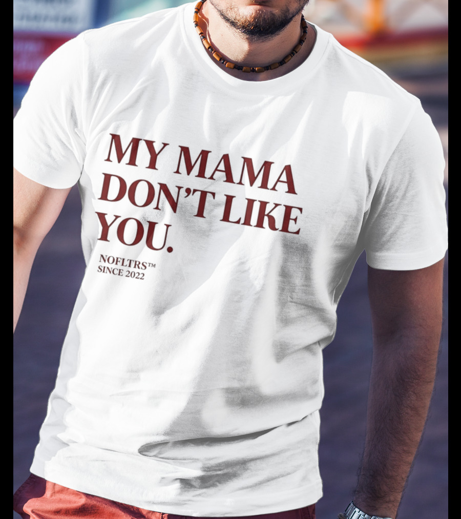 My Mama Don't Like You Nofltrs Brand Since 2022 T-Shirt