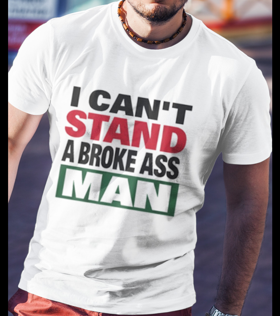 I Can't Stand A Broke Ass Man Statement Text In Bold Red And Green T-Shirt