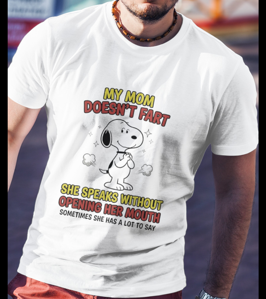 My Mom Doesn't Fart Snoopy She Speaks Without Opening Her Mouth Sometimes She Has A Lot To Say T-Shirt