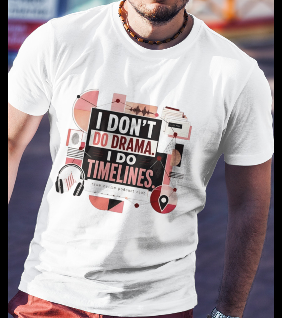 I Don't Do Drama I Do Timelines True Crime Podcast Club T-Shirt