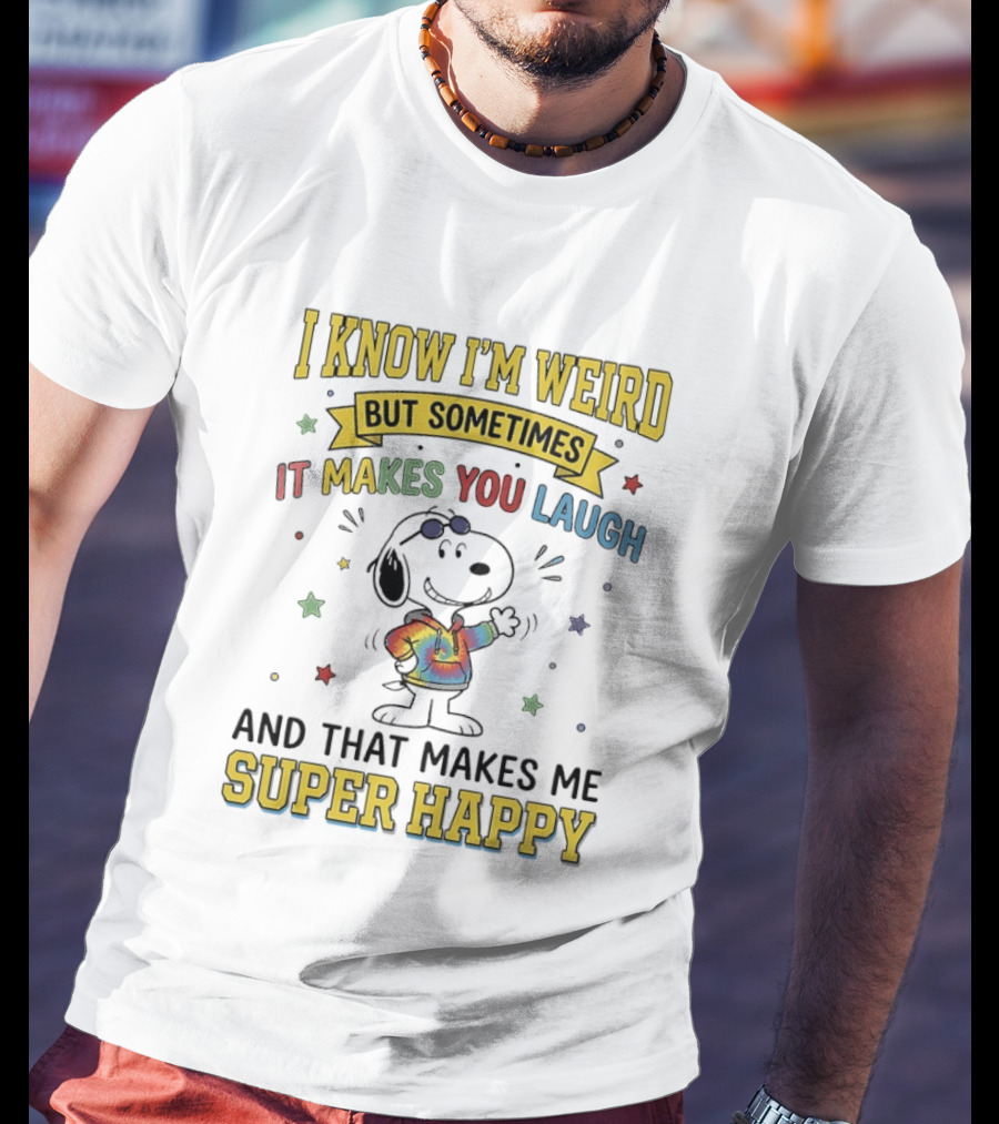 I Know I'm Weird But Sometimes It Makes You Laugh Snoopy Super Happy T-Shirt