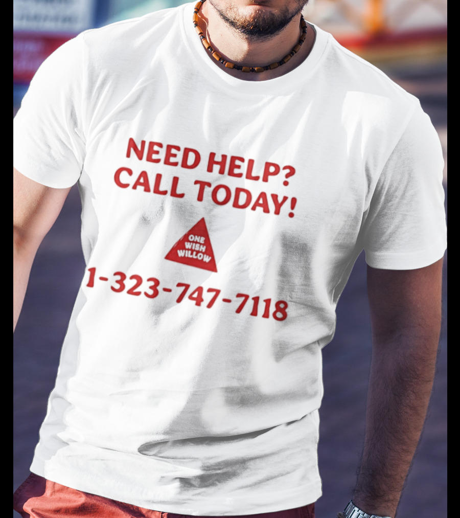 Need Help Call Today One Wish Willow Support Services 1 323 747 7118 T-Shirt