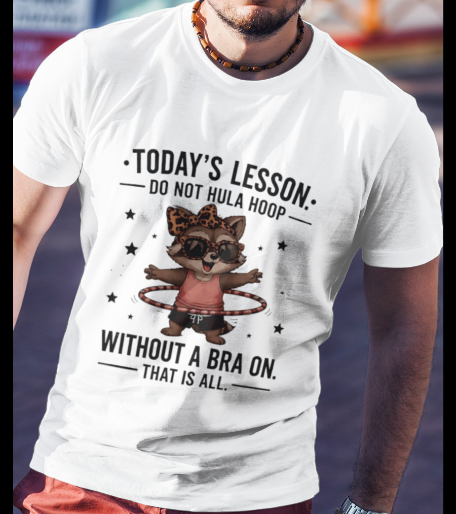 Today's Lesson Raccoon Do Not Hula Hoop Without A Bra On That Is All T-Shirt