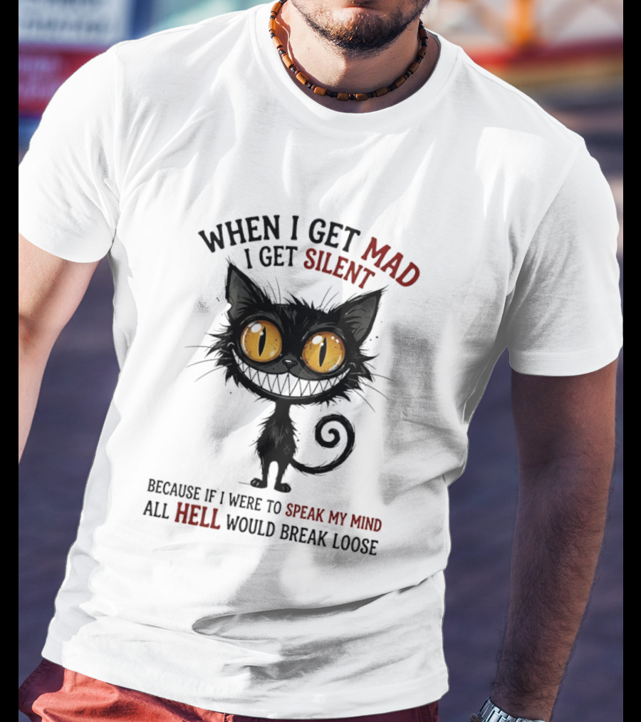 When I Get Mad I Get Silent Cat Speak My Mind All Hell Would Break Loose T-Shirt