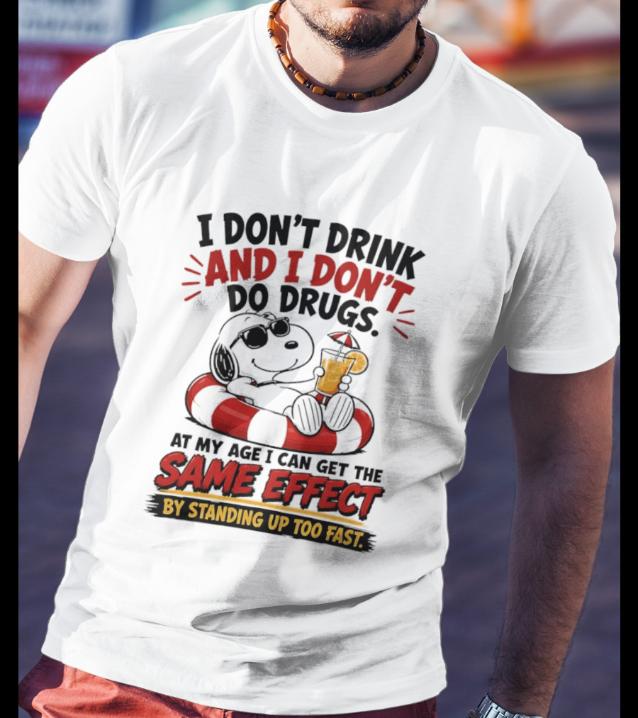 Snoopy I Don't Drink And I Don't Do Drugs Same Effect By Standing Up Too Fast T-Shirt