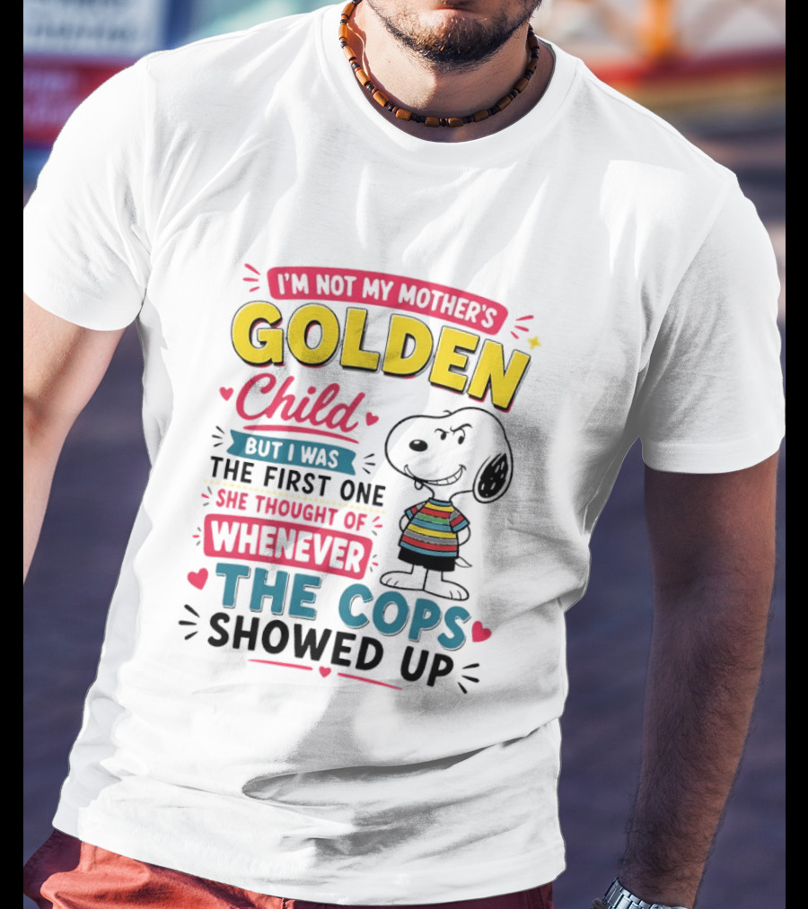 I'm Not My Mother's Golden Child But I Was The First One She Thought Of When The Cops Showed Up Snoopy T-Shirt