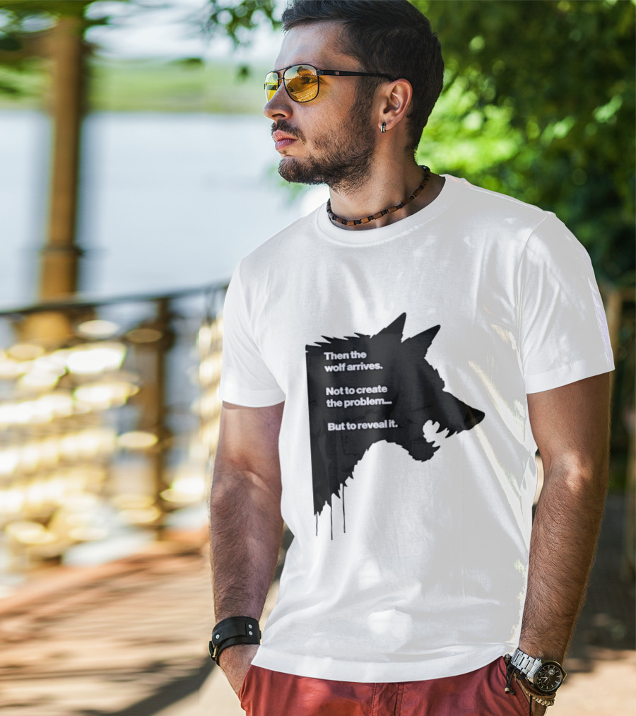 Then The Wolf Arrives Not To Create The Problem But To Reveal It T-Shirt