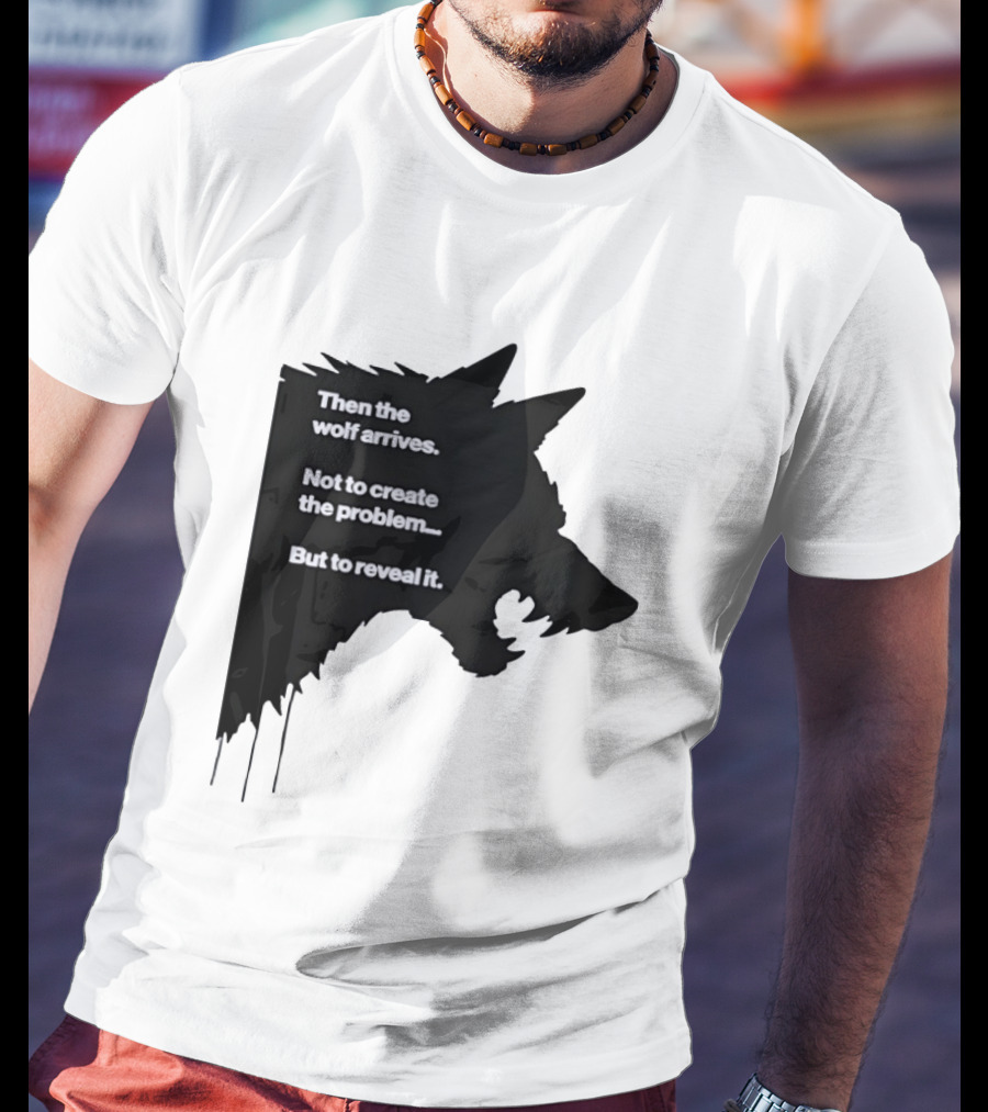 Then The Wolf Arrives Not To Create The Problem But To Reveal It T-Shirt
