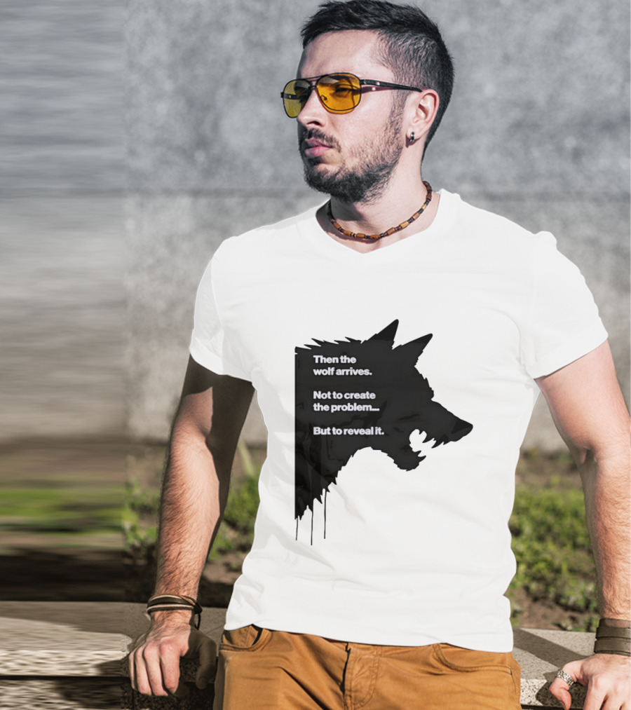 Then The Wolf Arrives Not To Create The Problem But To Reveal It T-Shirt