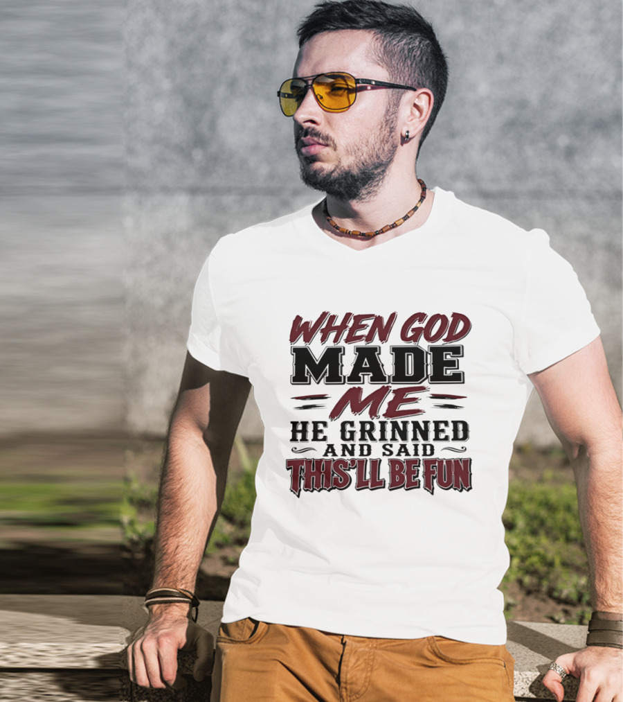 When God Made Me He Grinned And Said This'll Be Fun T-Shirt