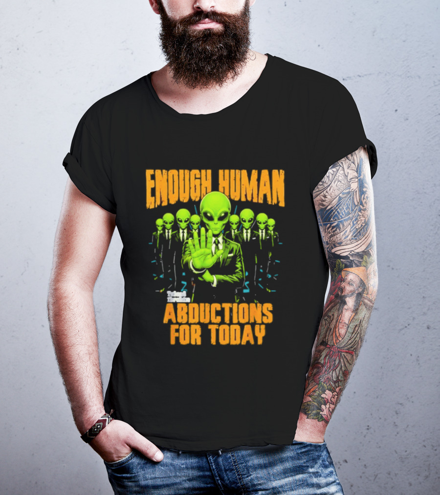Enough Human Alien Abductions For Today T-Shirt