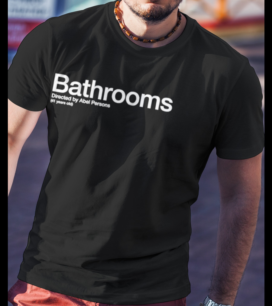 Bathrooms Directed By Abel Persons 41 Years Old T-Shirt