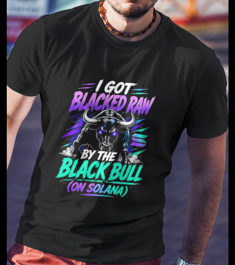 I Got Blacked Raw By The Black Bull On Solana T-Shirt