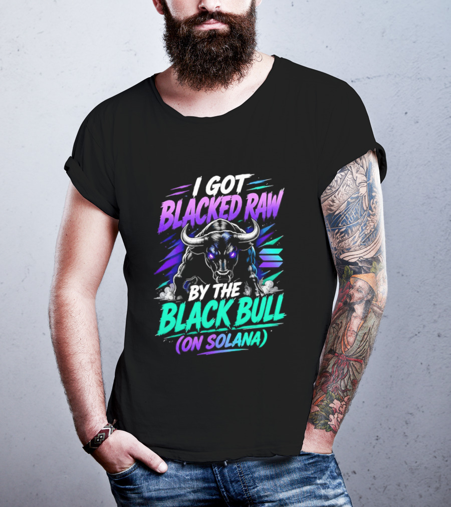 I Got Blacked Raw By The Black Bull On Solana T-Shirt
