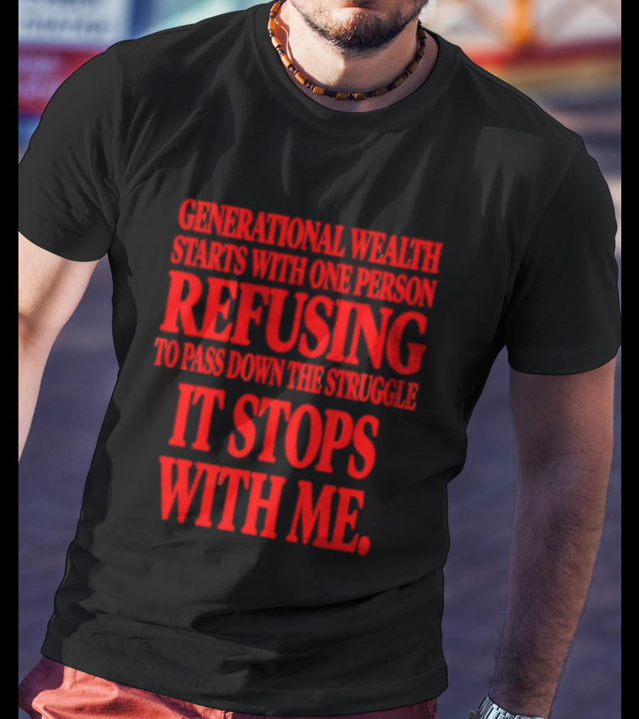 Generational Wealth Starts With One Person Refusing To Pass Down The Struggle It Stops With Me T-Shirt