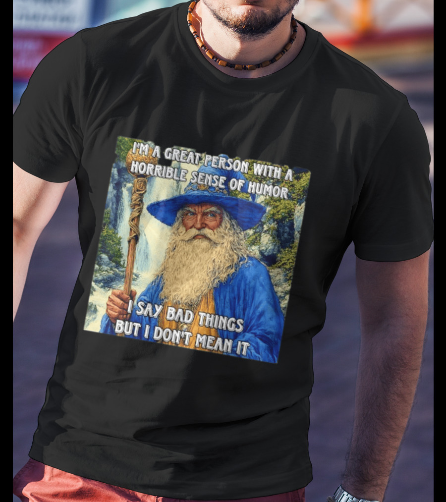 I'm A Great Person With A Horrible Sense Of Humor I Say Bad Things But I Don't Mean It Wizard Staff Waterfall T-Shirt