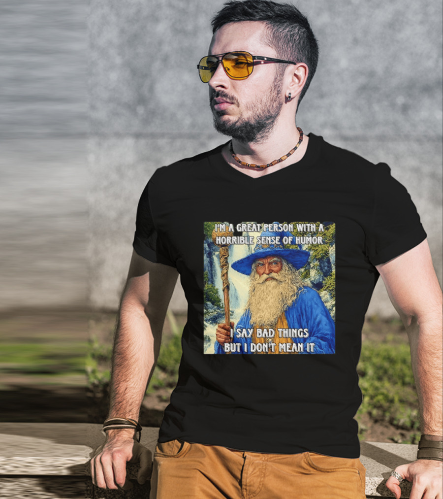 I'm A Great Person With A Horrible Sense Of Humor I Say Bad Things But I Don't Mean It Wizard Staff Waterfall T-Shirt