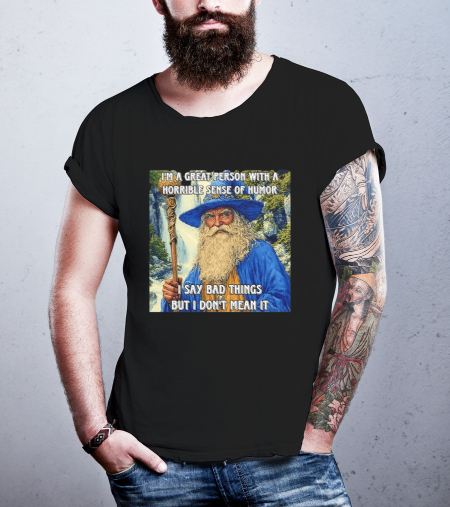 I'm A Great Person With A Horrible Sense Of Humor I Say Bad Things But I Don't Mean It Wizard Staff Waterfall T-Shirt