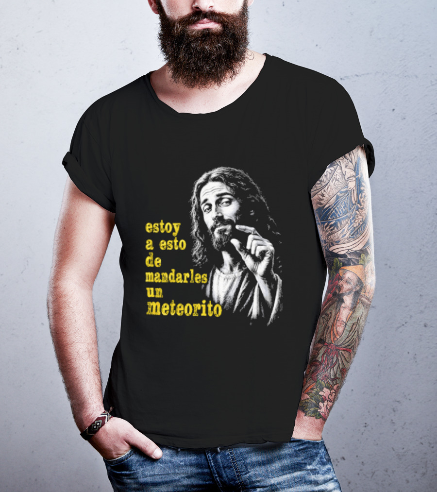 Jesus Estoy A Esto De Mandarles Un Meteorito T-Shirt