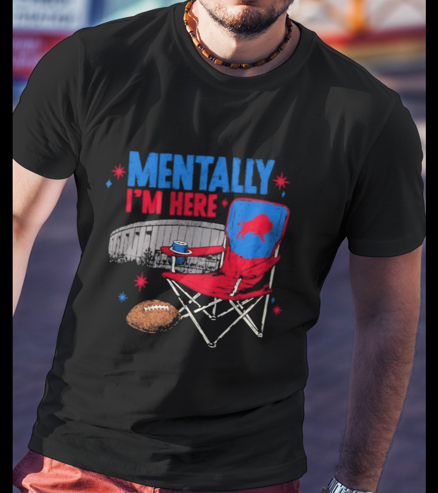 Mentally I'm Here Buffalo Bills Folding Chair And Football T-Shirt