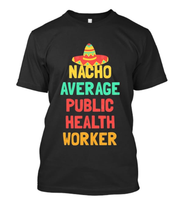 Nacho Average Public Health Worker Sombrero Theme Pun T-Shirt