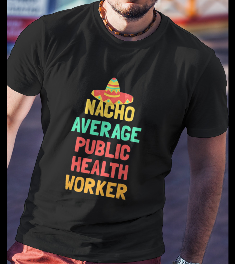Nacho Average Public Health Worker Sombrero Theme Pun T-Shirt