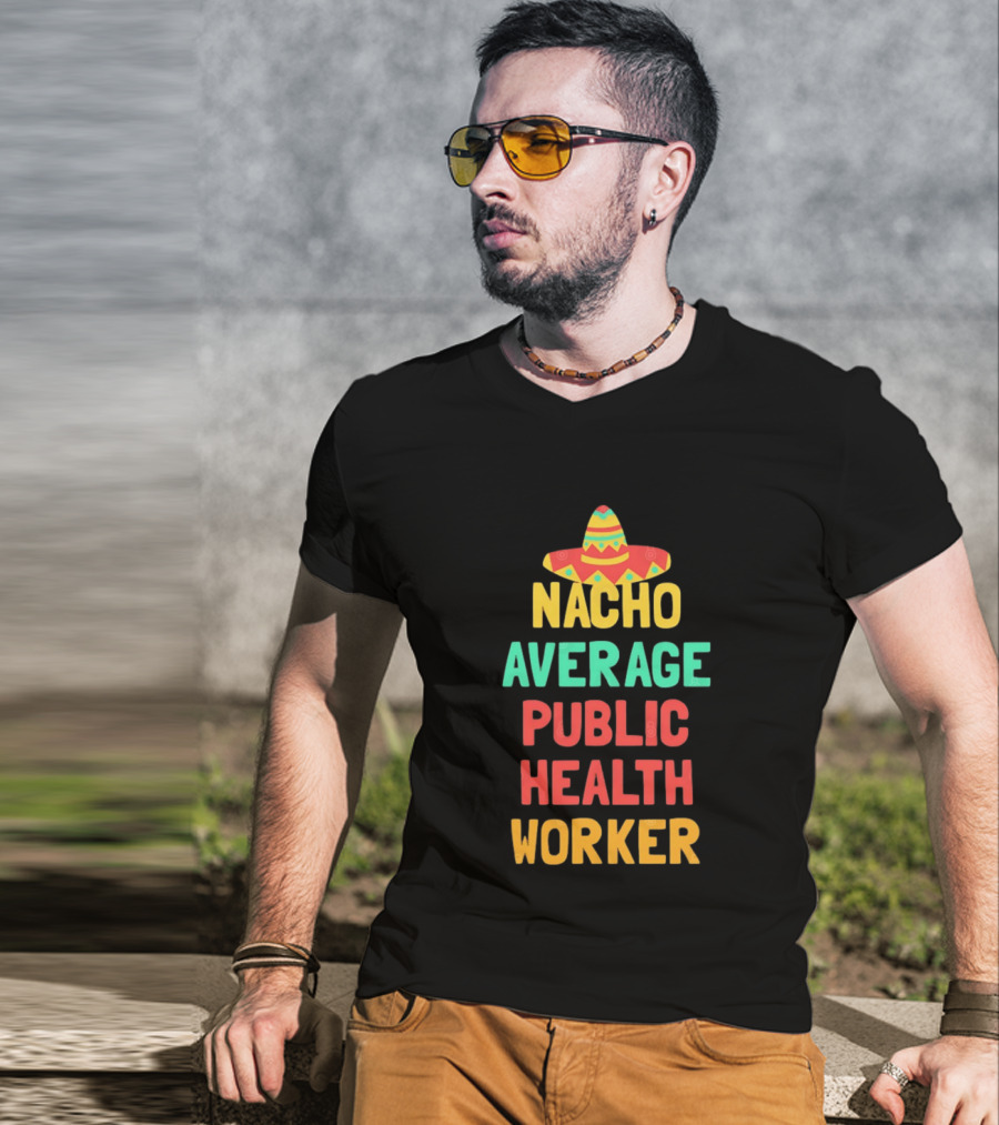 Nacho Average Public Health Worker Sombrero Theme Pun T-Shirt