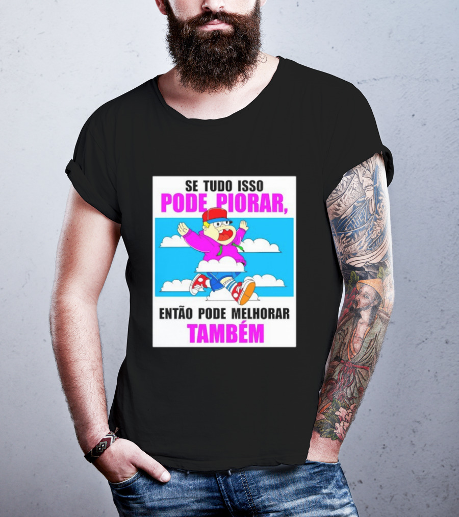 Se Tudo Isso Pode Piorar Então Pode Melhorar Também Personagem Engraçado No Céu T-Shirt