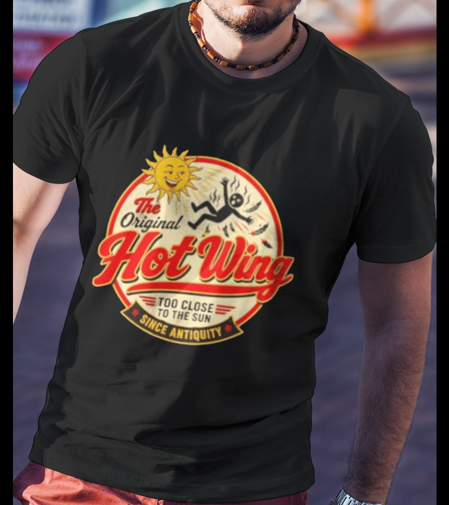 The Original Hot Wing Too Close To The Sun Since Antiquity Sunburnt Legend T-Shirt