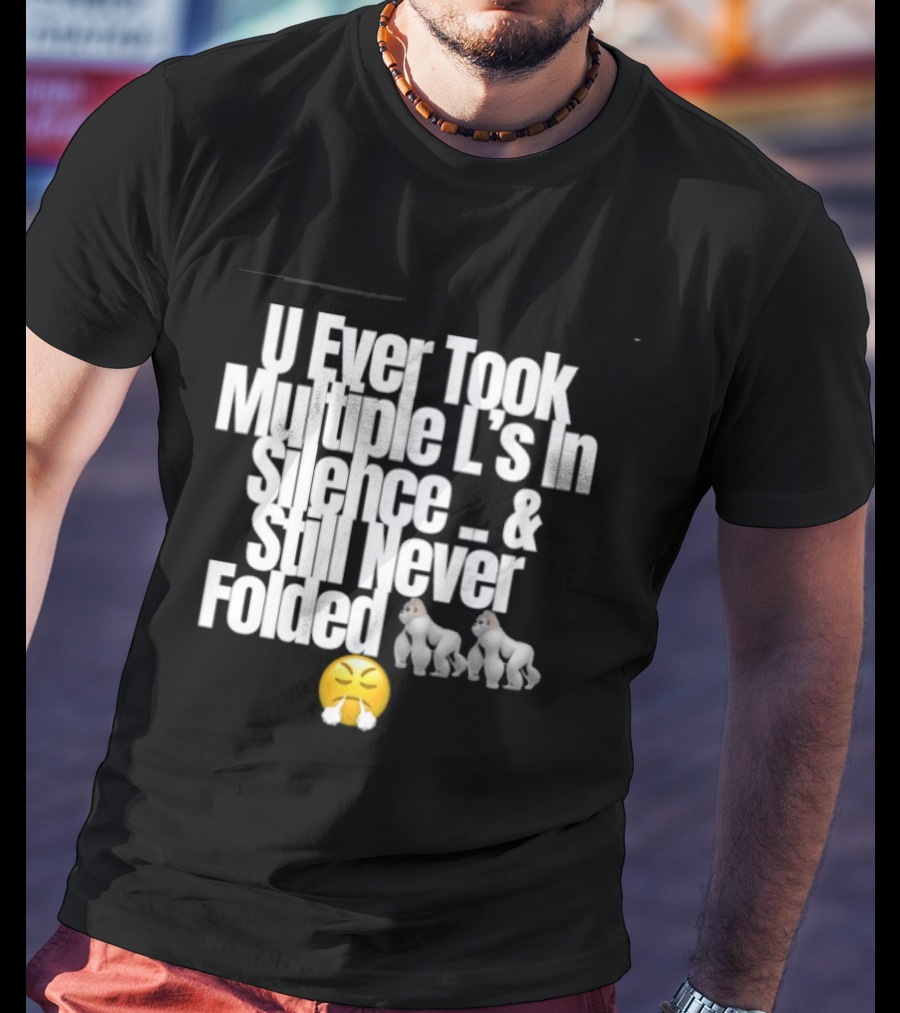 U Ever Took Multiple L's In Silence And Still Never Folded Gorilla Emoji T-Shirt