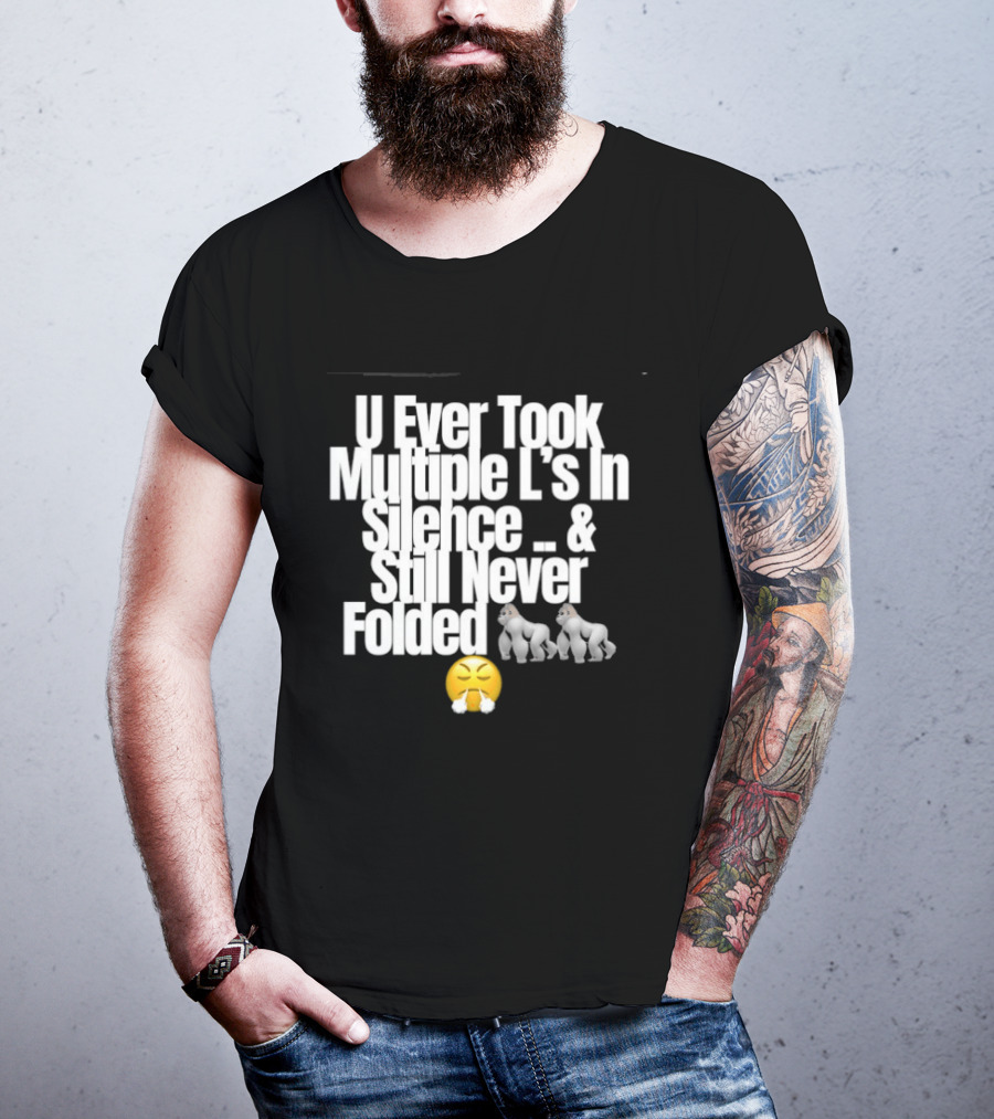 U Ever Took Multiple L's In Silence And Still Never Folded Gorilla Emoji T-Shirt