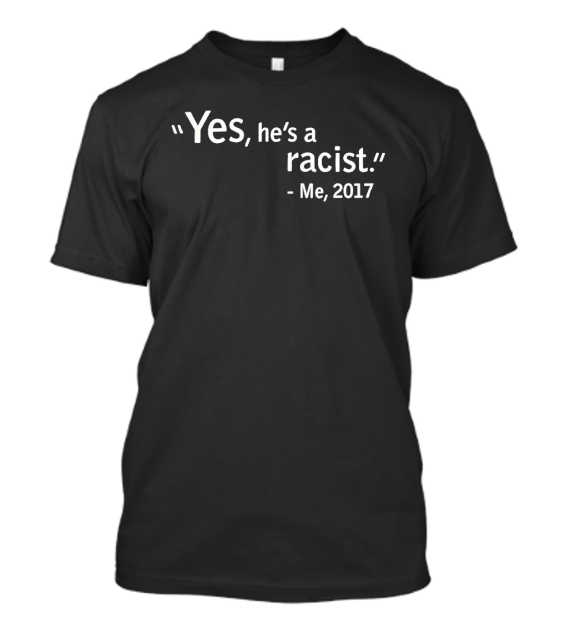 Yes He's A Racist Me 2017 T-Shirt