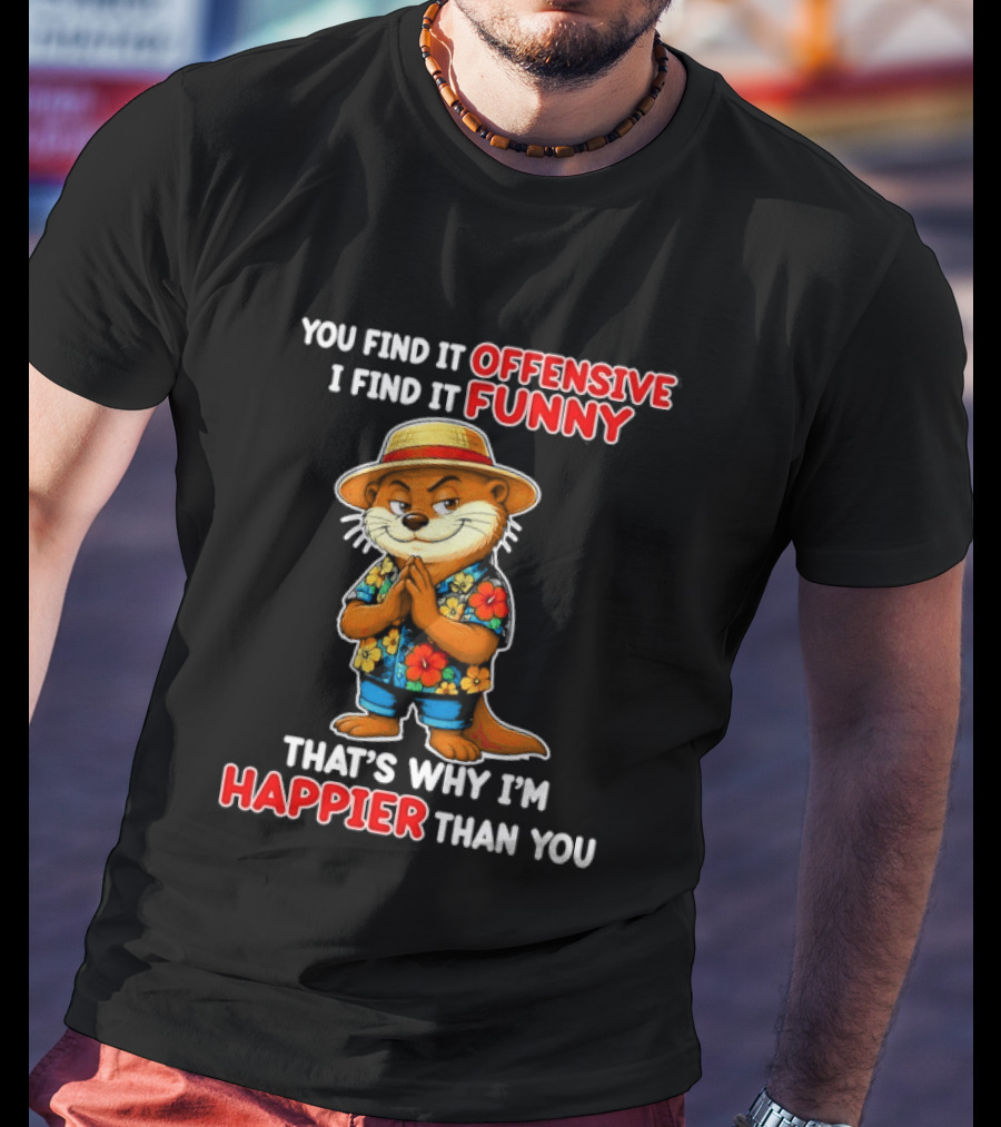 You Find It Offensive I Find It Funny That's Why I'm Happier Than You Otter Hawaiian T-Shirt