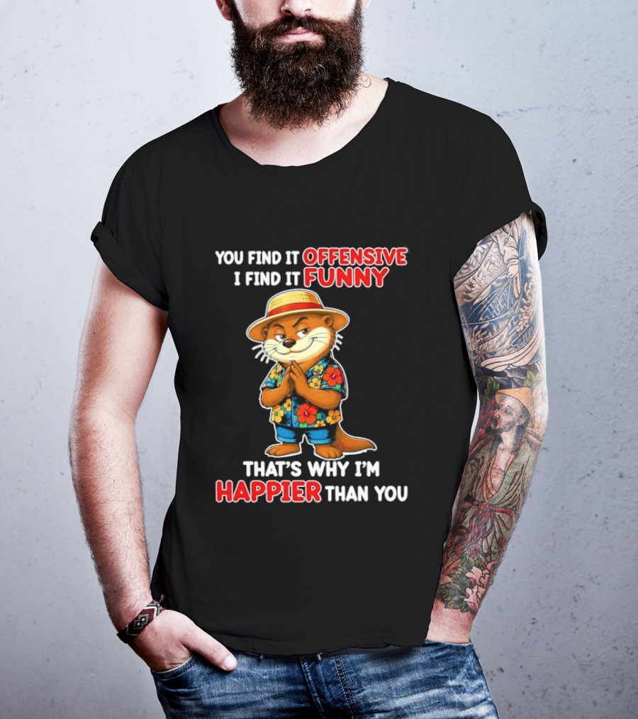 You Find It Offensive I Find It Funny That's Why I'm Happier Than You Otter Hawaiian T-Shirt