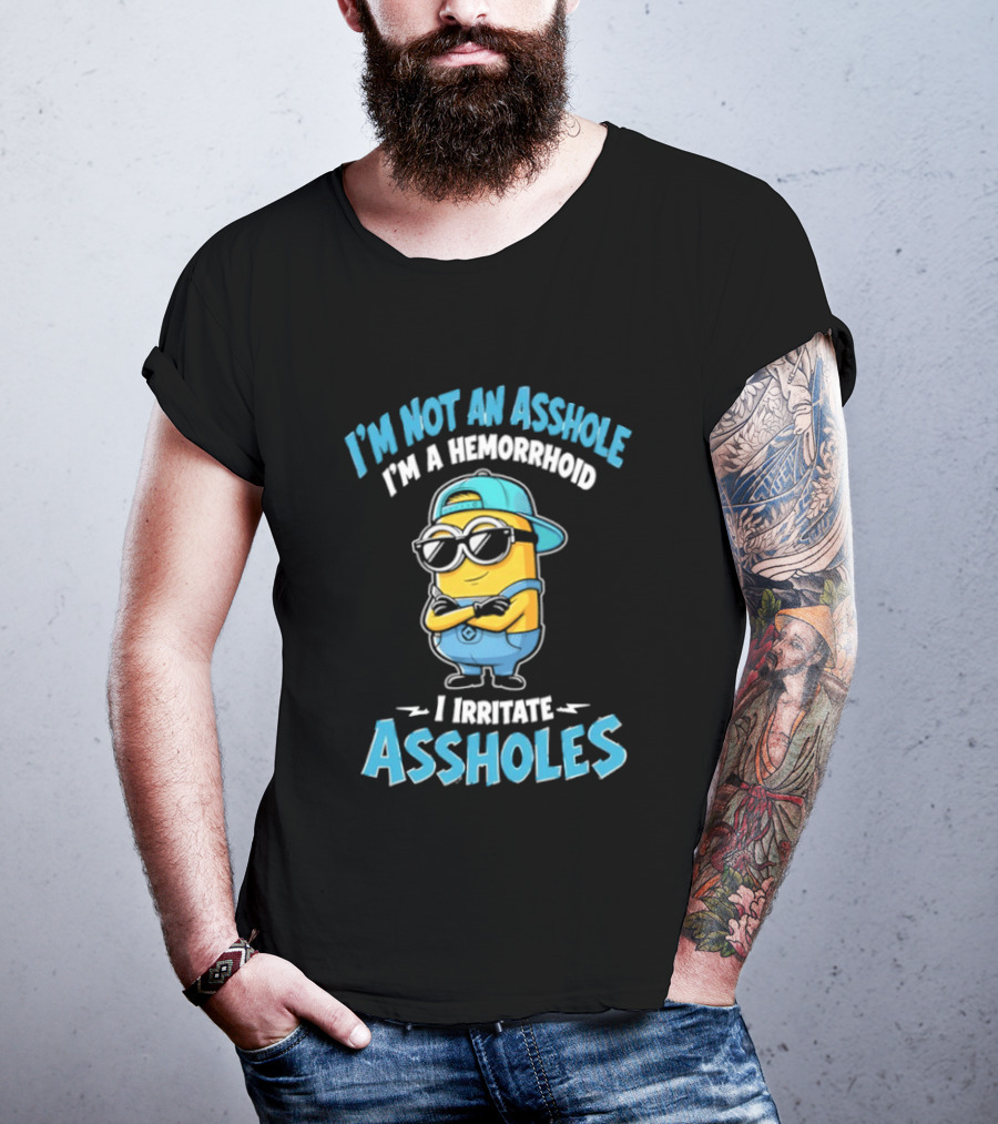 I'm Not An Asshole I'm A Hemorrhoid I Irritate Assholes Minions T-Shirt