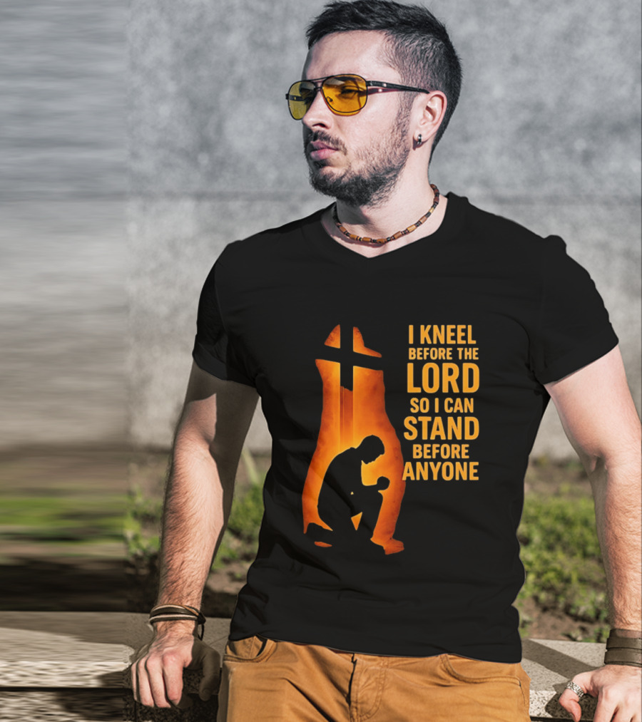 I Kneel Before The Lord So I Can Stand Before Anyone Christian Faith Inspirational T-Shirt