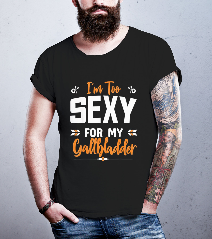 I'm Too Sexy For My Gallbladder Recovery T-Shirt