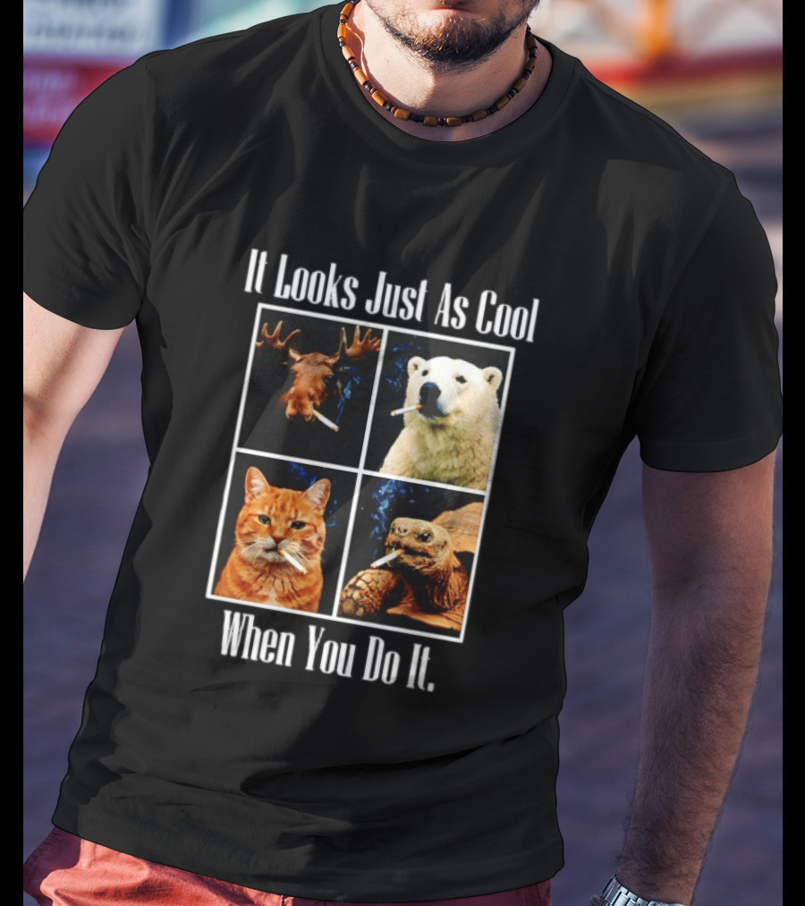 It Looks Just As Cool When You Do It Smoking Animals T-Shirt