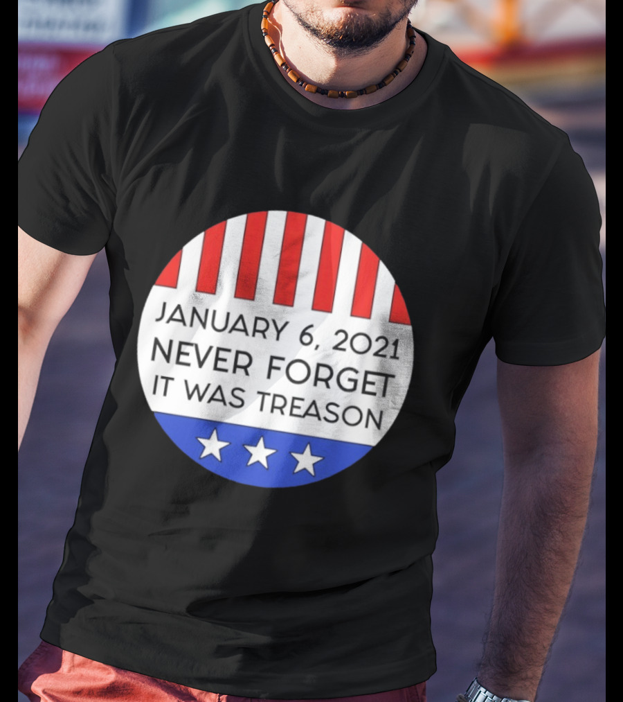 January 6 2021 Never Forget It Was Treason Red White Blue Stars Stripes T-Shirt