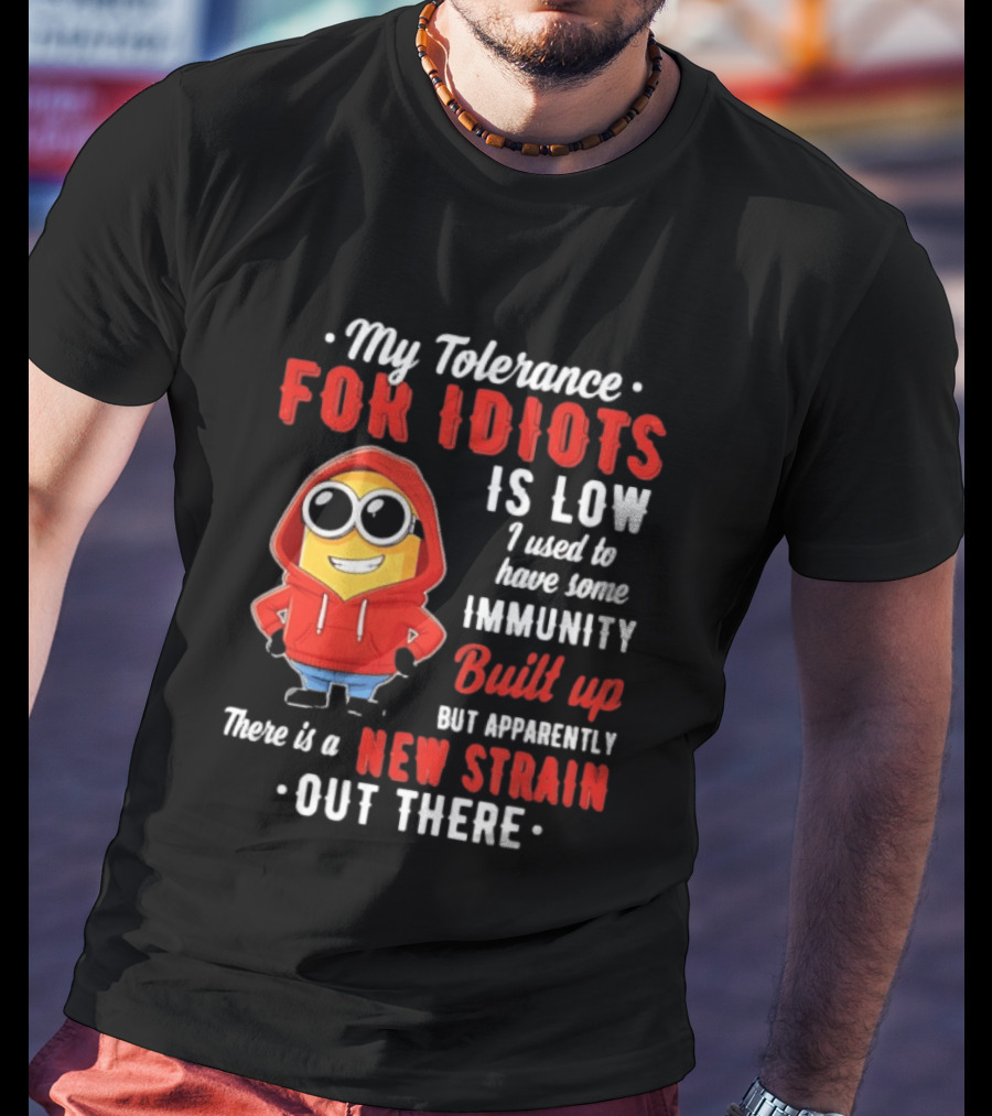 My Tolerance For Idiots Is Low I Used To Have Some Immunity Built Up New Strain Out There Minion T-Shirt