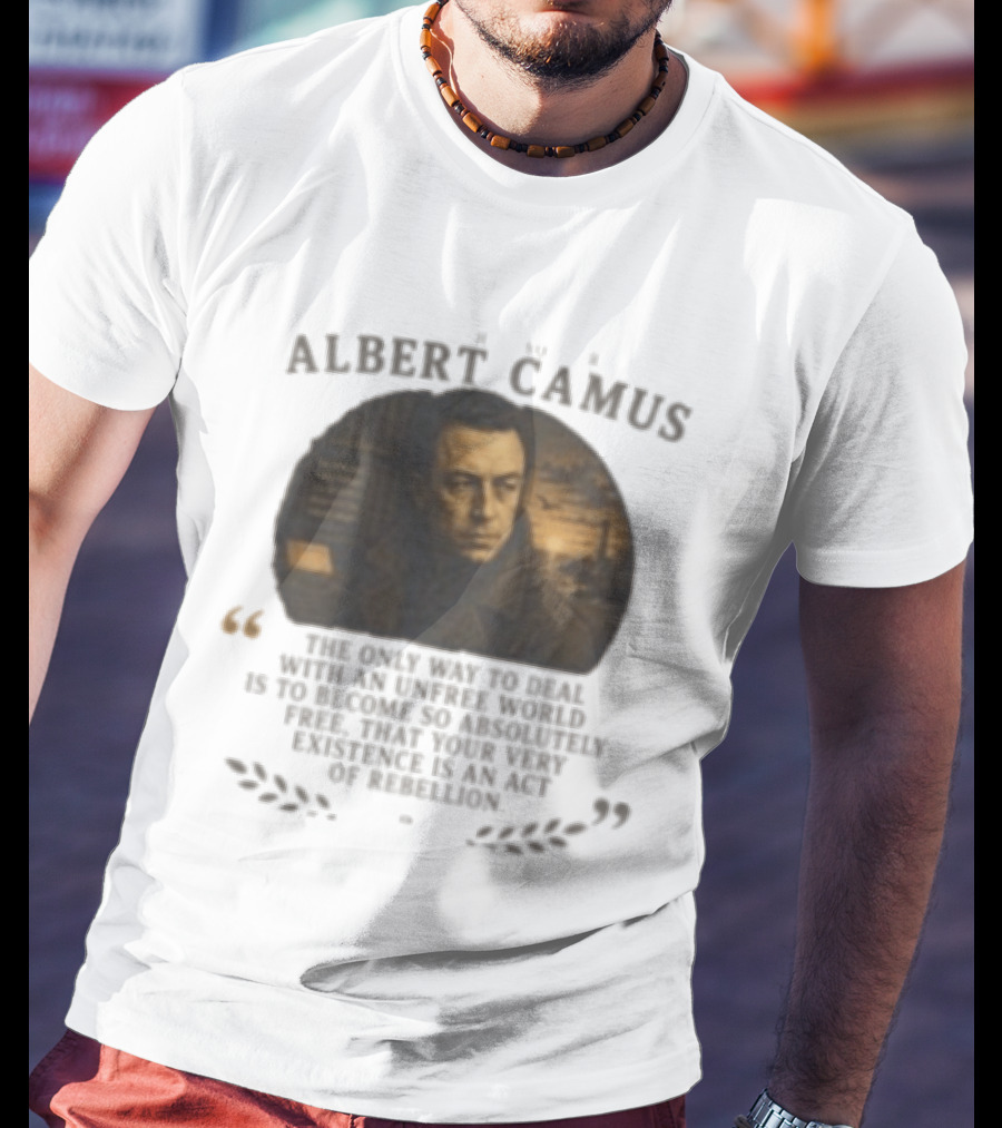 Albert Camus Famous Philosophers The Only Way To Deal With An Unfree World T-Shirt