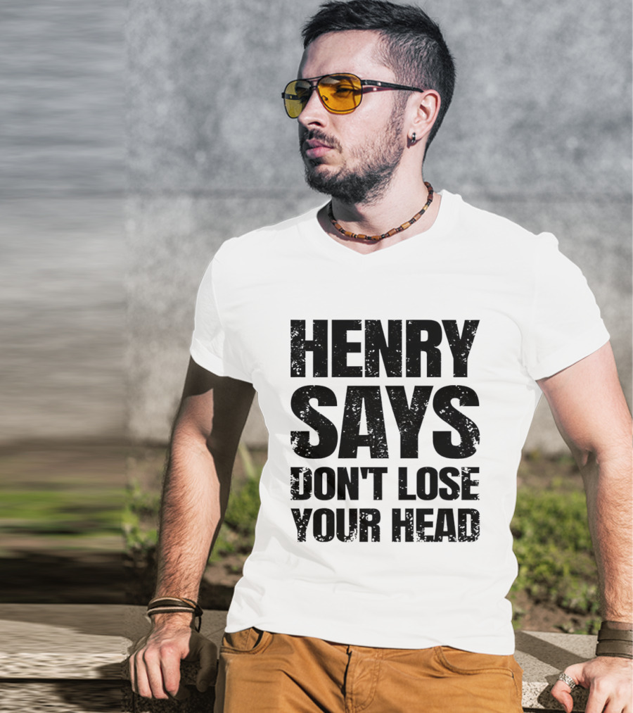 Henry Says Don't Lose Your Head T-Shirt