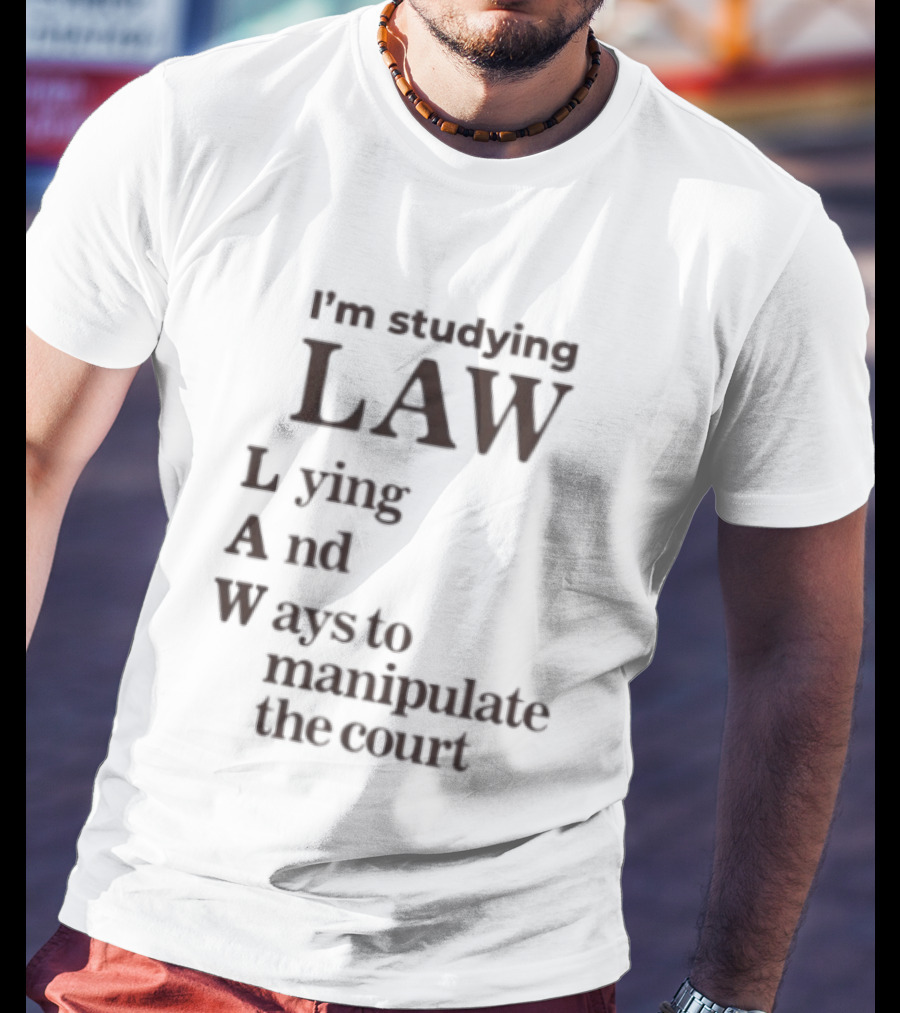 I'm Studying Law Lying And Ways To Manipulate The Court T-Shirt