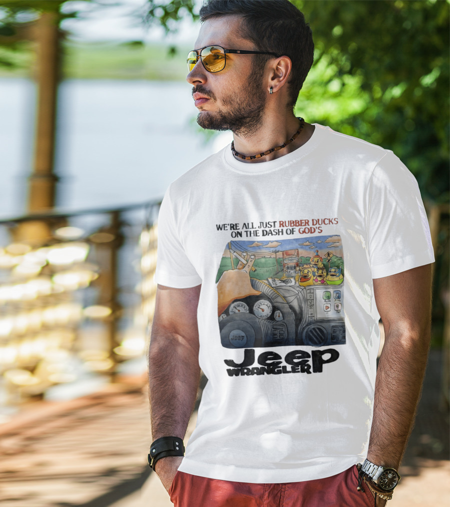 We're All Just Rubber Ducks On The Dash Of God's Jeep Wrangler T-Shirt