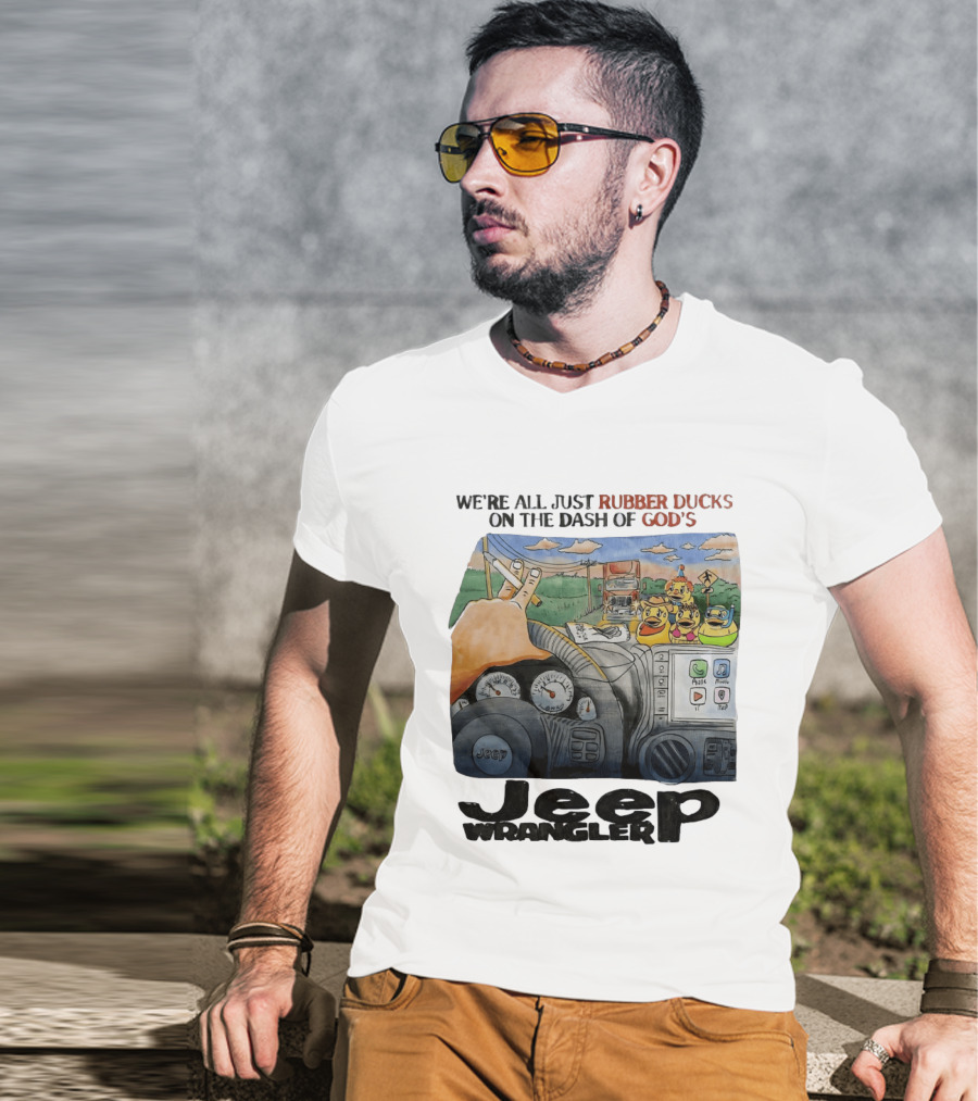 We're All Just Rubber Ducks On The Dash Of God's Jeep Wrangler T-Shirt